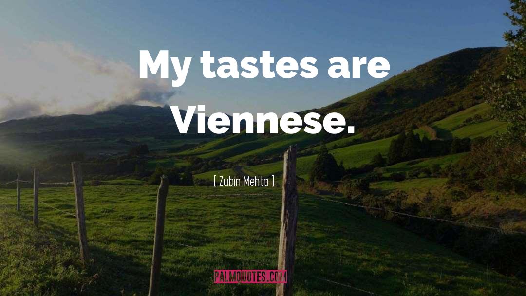 Zubin Mehta Quotes: My tastes are Viennese.