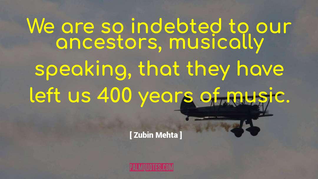 Zubin Mehta Quotes: We are so indebted to