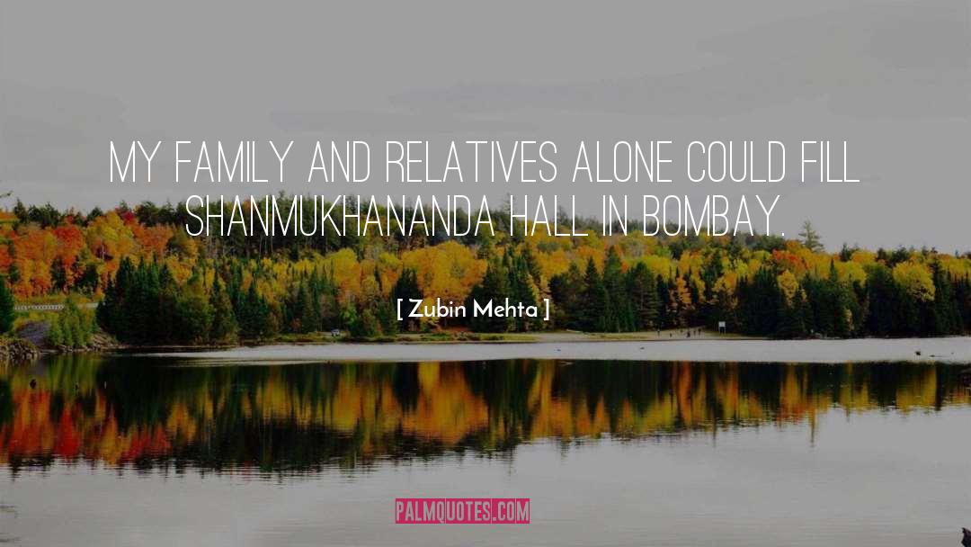 Zubin Mehta Quotes: My family and relatives alone