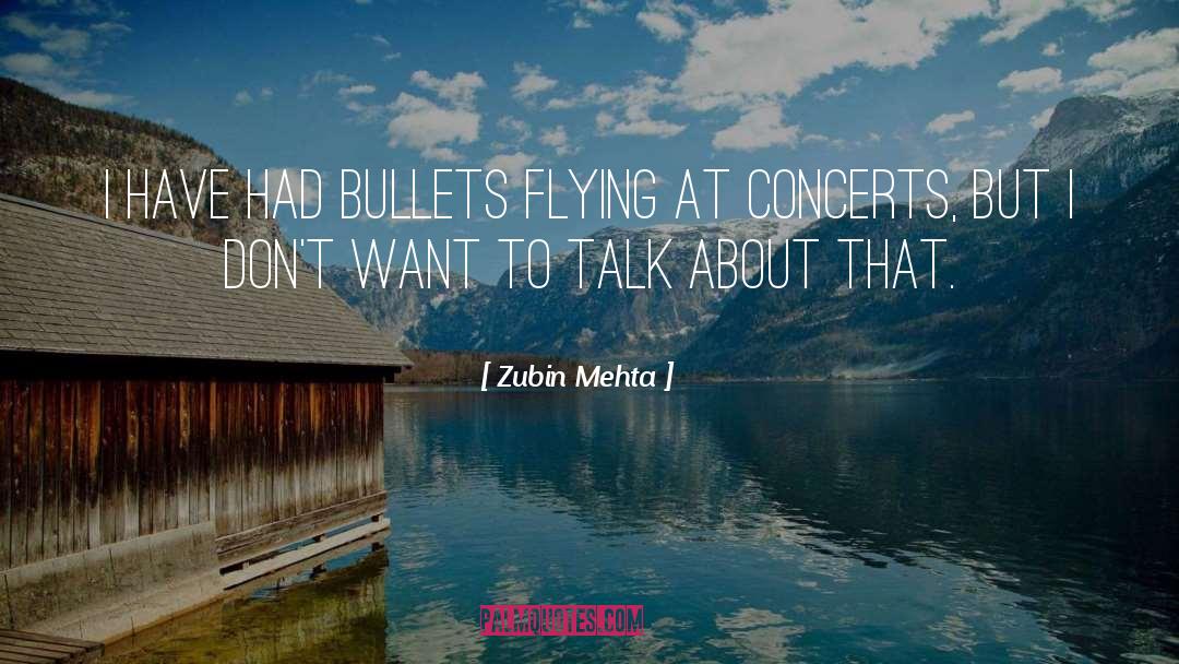 Zubin Mehta Quotes: I have had bullets flying