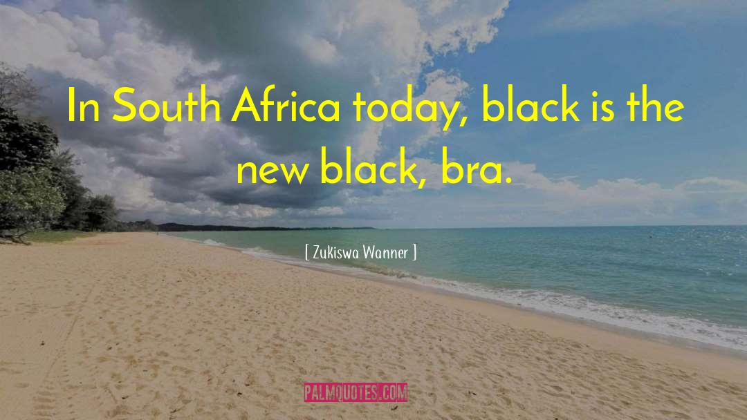 Zukiswa Wanner Quotes: In South Africa today, black