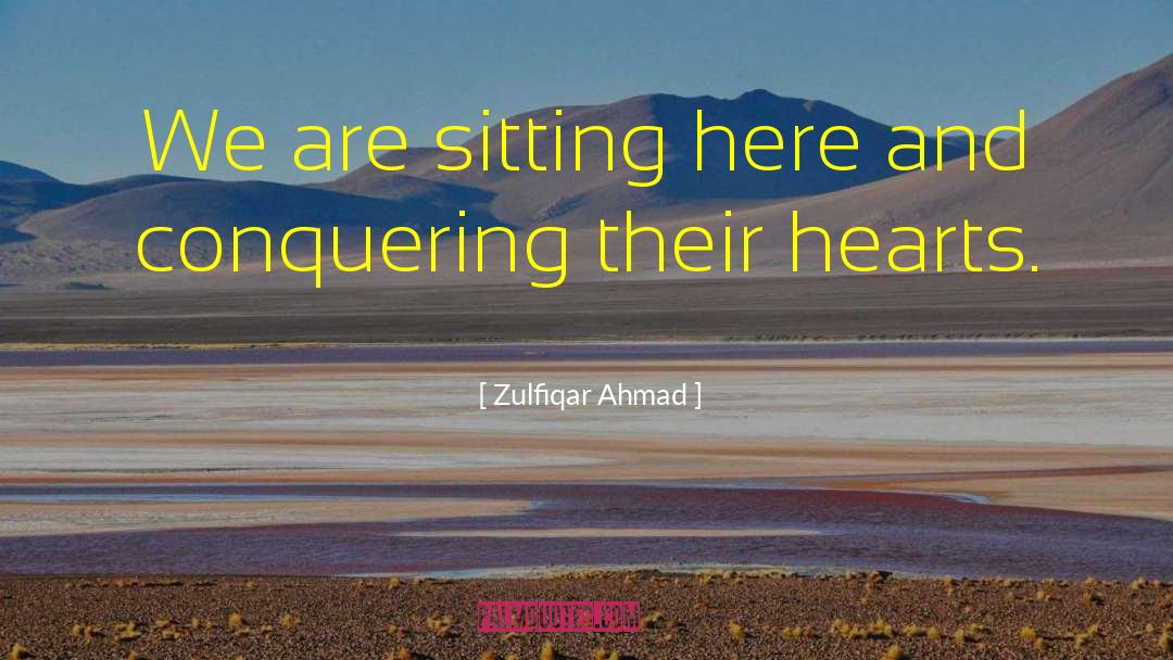 Zulfiqar Ahmad Quotes: We are sitting here and