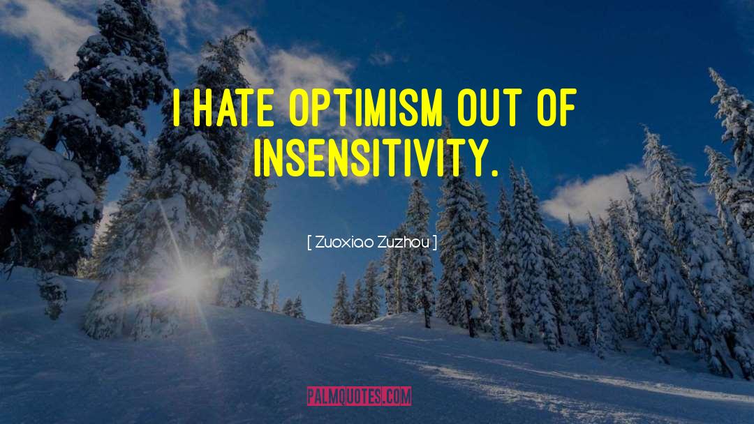 Zuoxiao Zuzhou Quotes: I hate optimism out of