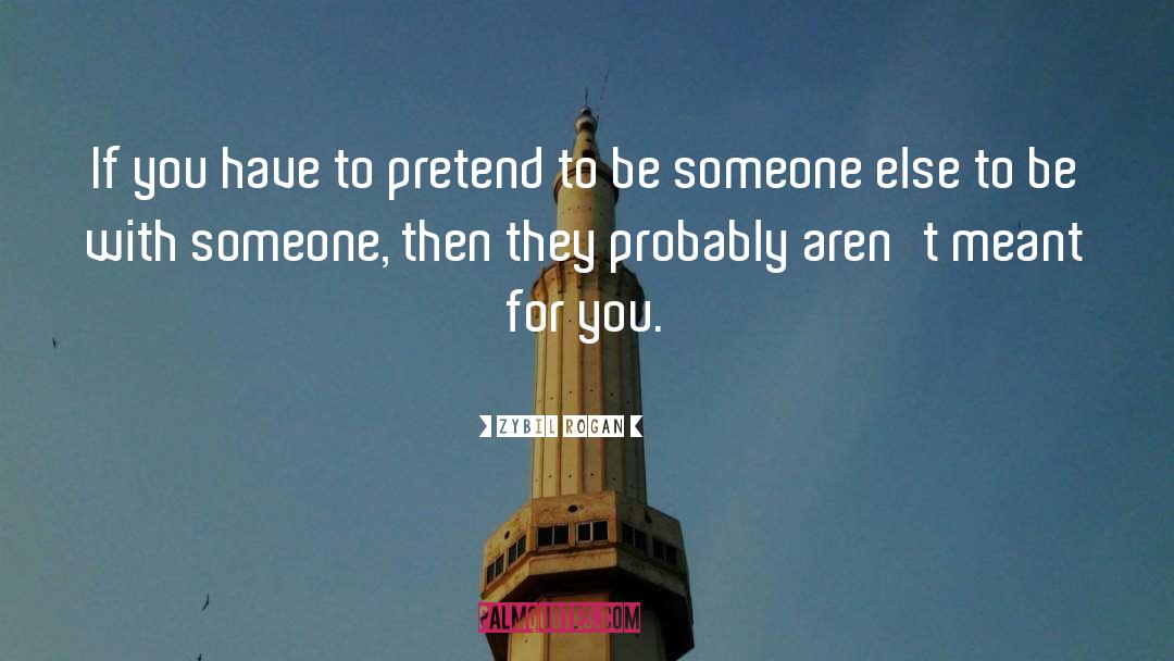 Zybil Rogan Quotes: If you have to pretend