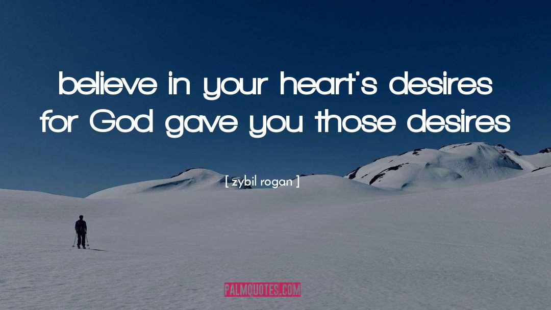Zybil Rogan Quotes: believe in your heart's desires