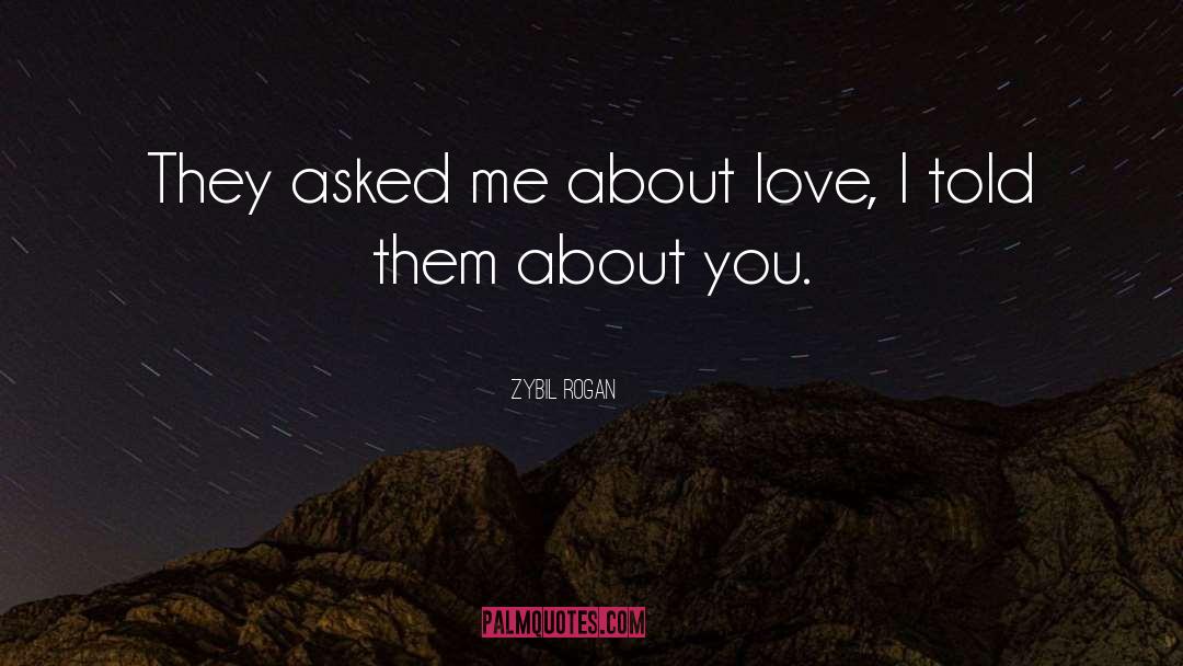 Zybil Rogan Quotes: They asked me about love,