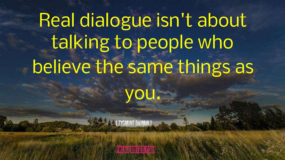 Zygmunt Bauman Quotes: Real dialogue isn't about talking