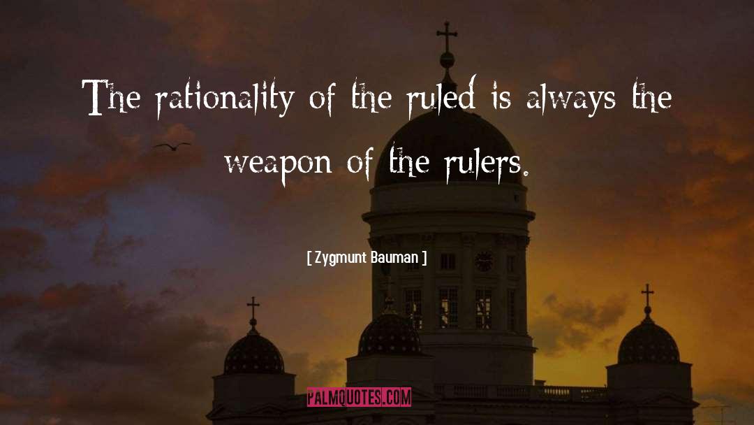 Zygmunt Bauman Quotes: The rationality of the ruled