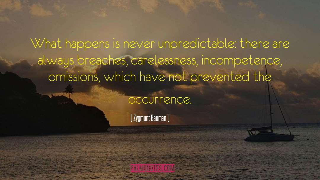 Zygmunt Bauman Quotes: What happens is never unpredictable: