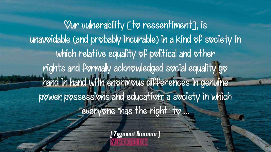 Zygmunt Bauman Quotes: Our vulnerability [to ressentiment], is