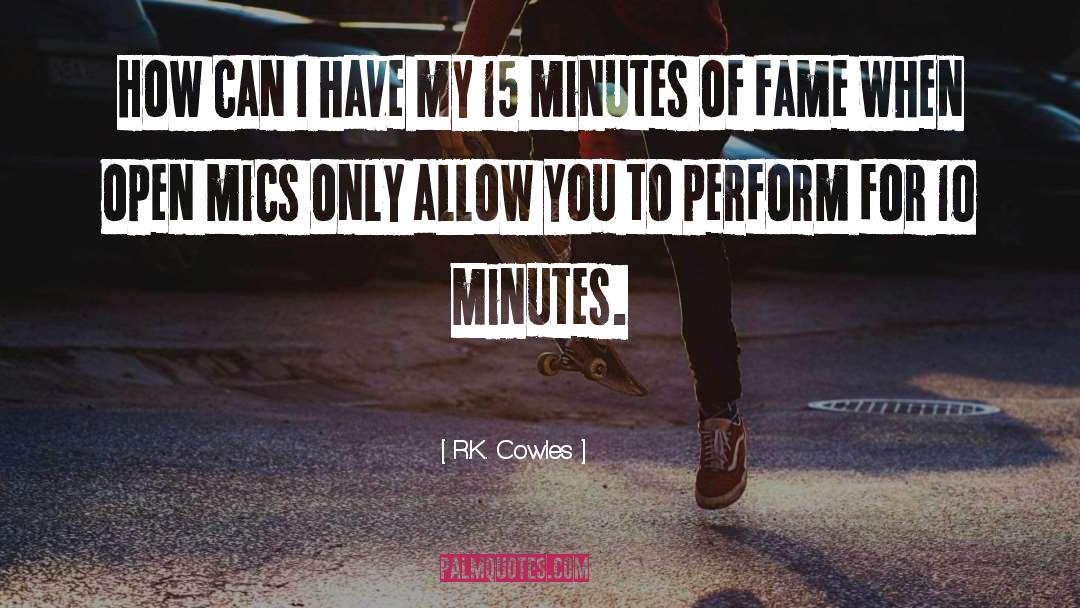 15 Minutes Of Fame quotes by R.K. Cowles