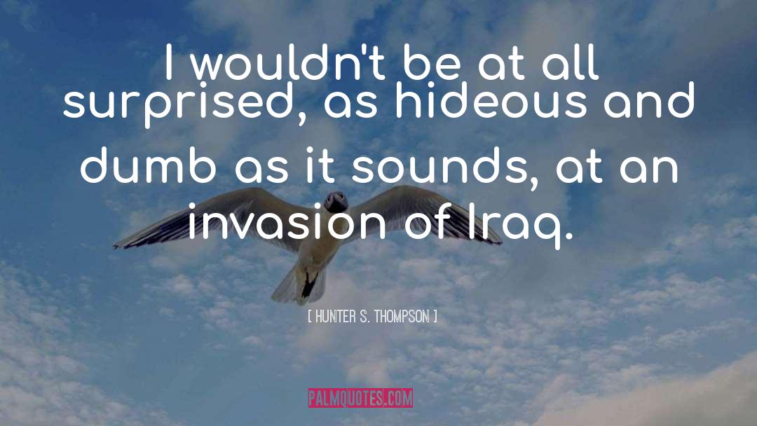 2003 Invasion Of Iraq quotes by Hunter S. Thompson