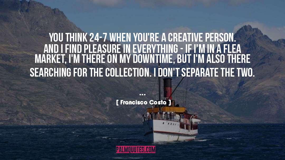 24 7 quotes by Francisco Costa