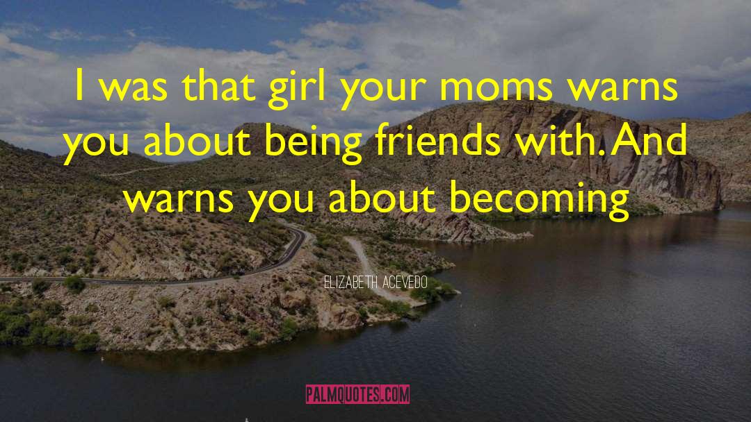 3 Girl Friends quotes by Elizabeth Acevedo