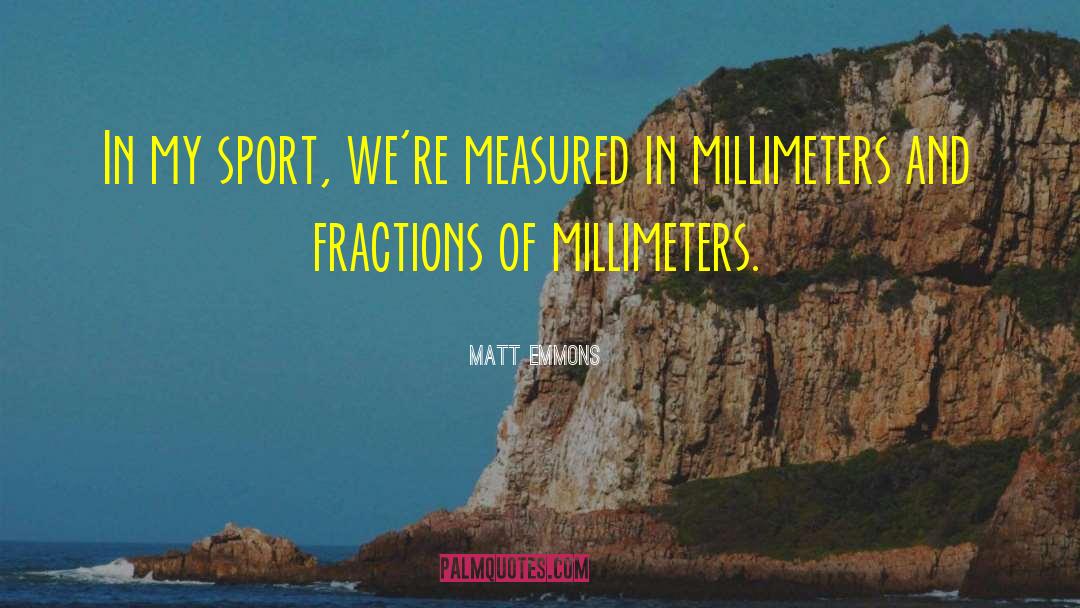 315 Millimeters quotes by Matt Emmons