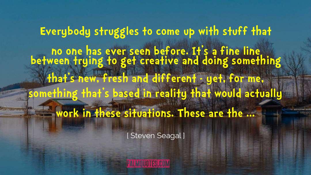 3b Softball Struggles quotes by Steven Seagal