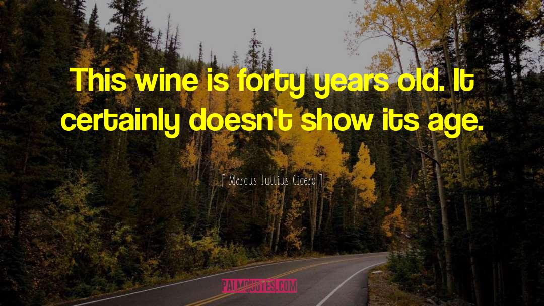 40th Birthday Wine quotes by Marcus Tullius Cicero