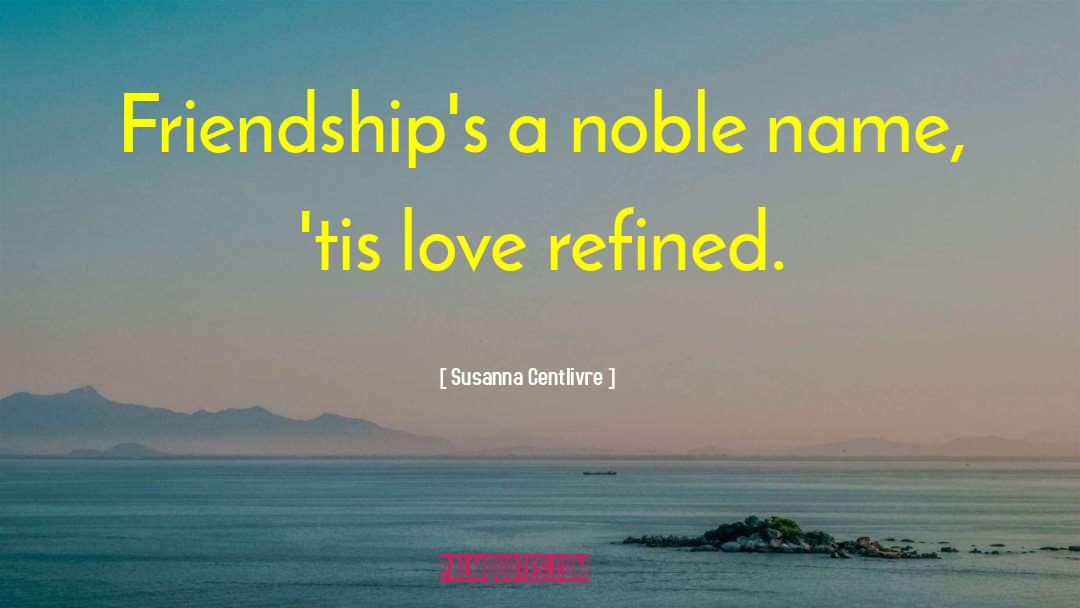 4348 Noble quotes by Susanna Centlivre