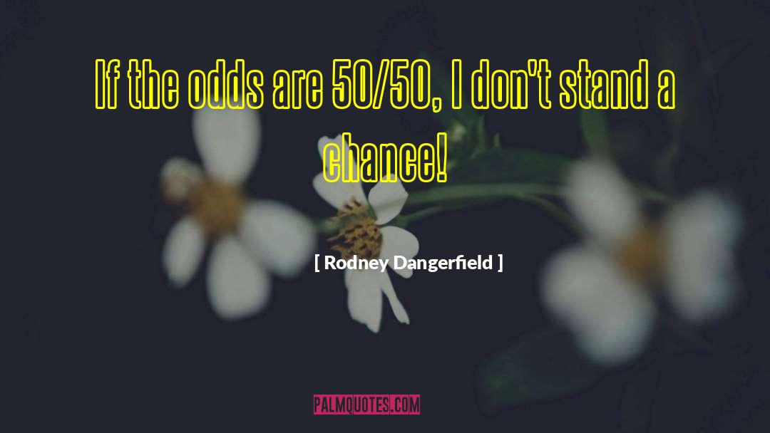 50 50 quotes by Rodney Dangerfield