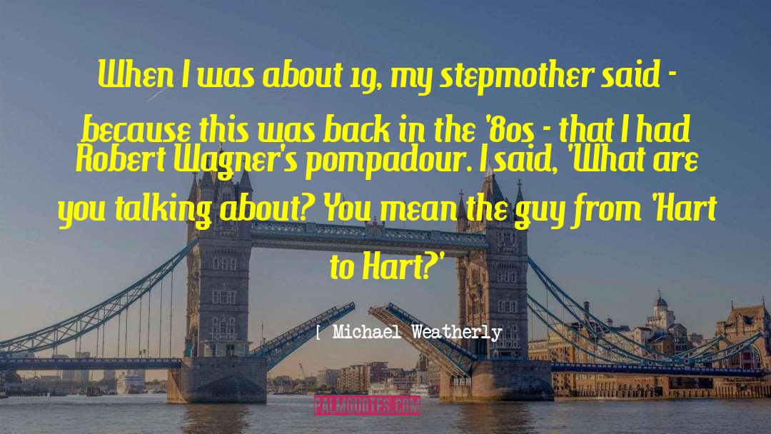 80s quotes by Michael Weatherly