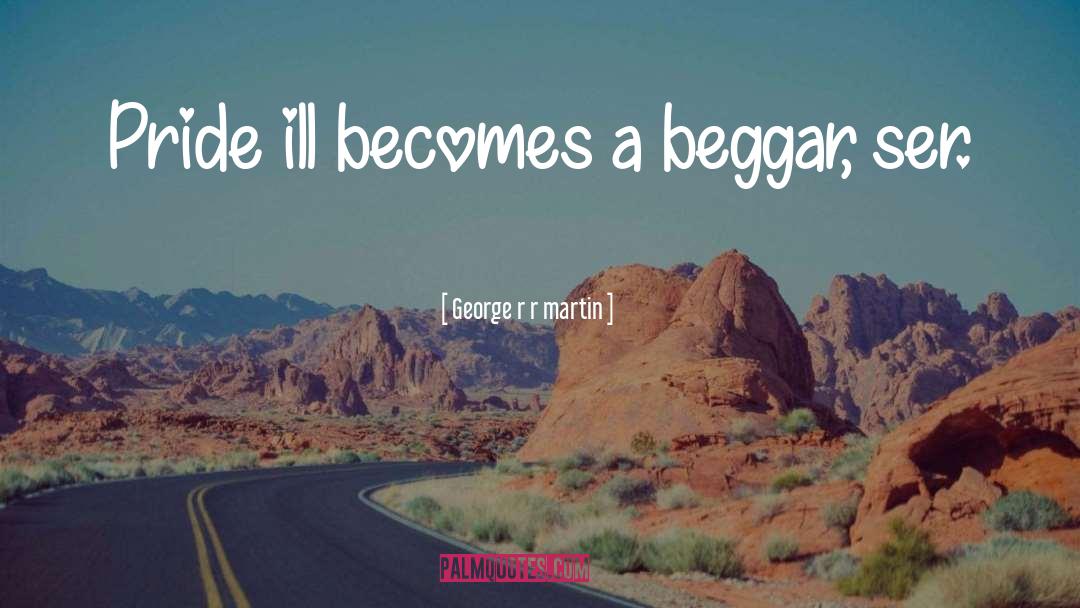 A Beggar quotes by George R R Martin