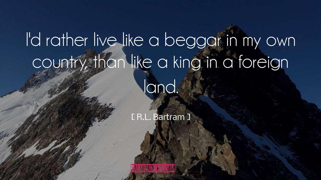 A Beggar quotes by R.L. Bartram