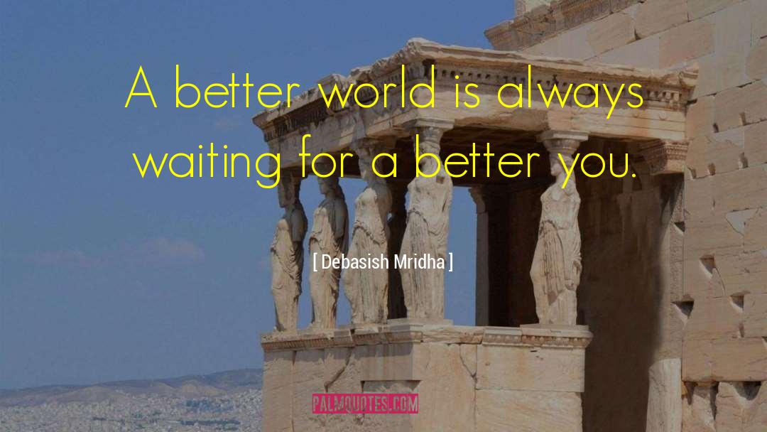 A Better World quotes by Debasish Mridha