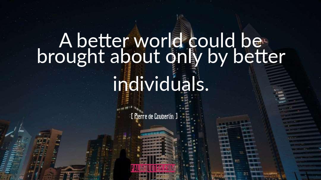 A Better World quotes by Pierre De Coubertin