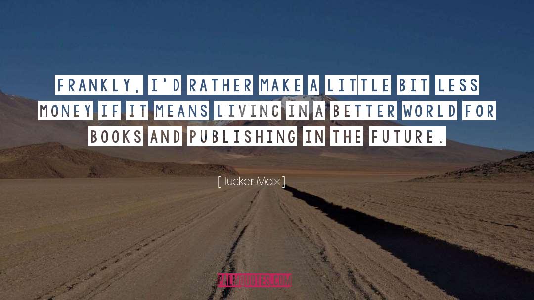 A Better World quotes by Tucker Max