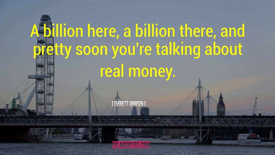 A Billion Here A Billion There quotes by Everett Dirksen