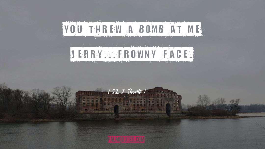 A Bomb quotes by S.L.J. Shortt