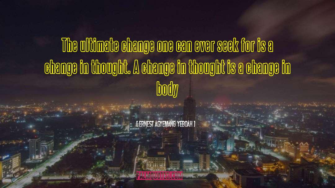 A Change In Thought quotes by Ernest Agyemang Yeboah