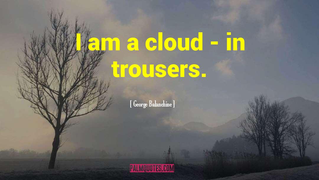 A Cloud In Trousers quotes by George Balanchine