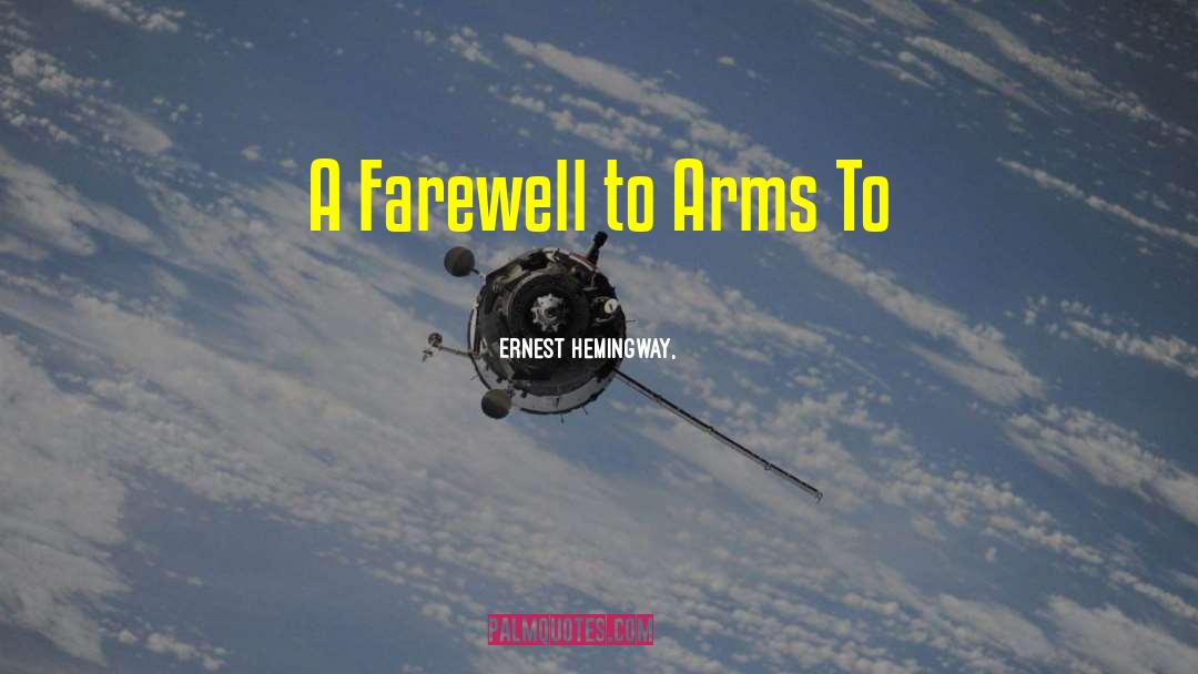 A Farewell To Arms quotes by Ernest Hemingway,