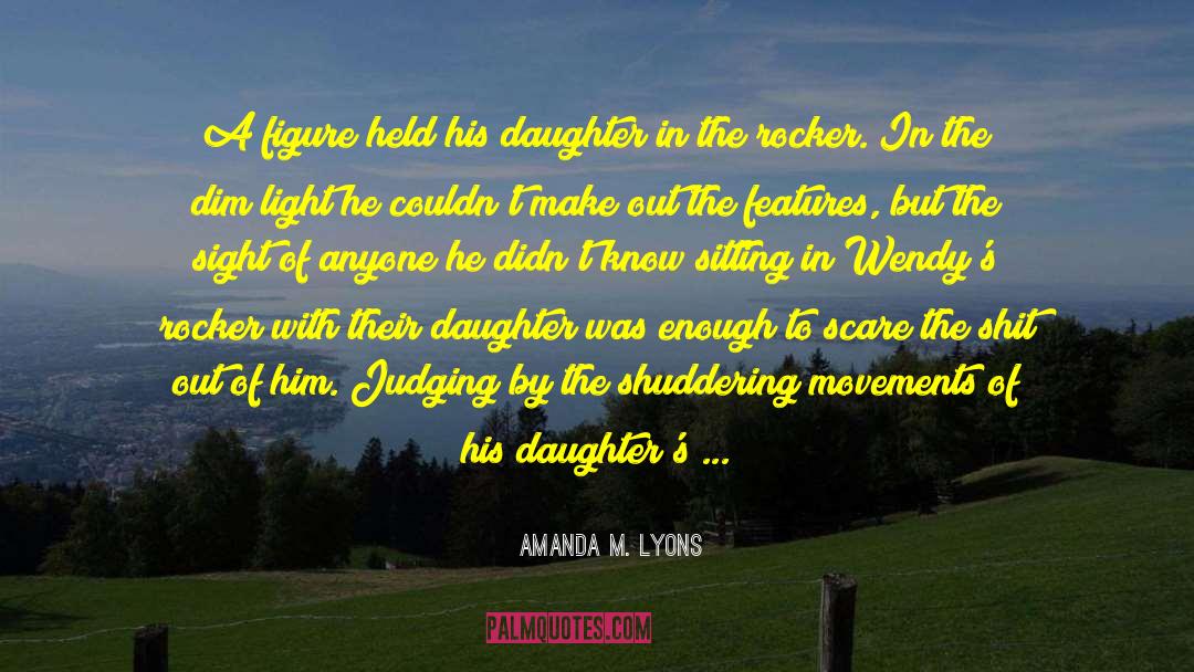 A Father And Daughter Bond quotes by Amanda M. Lyons