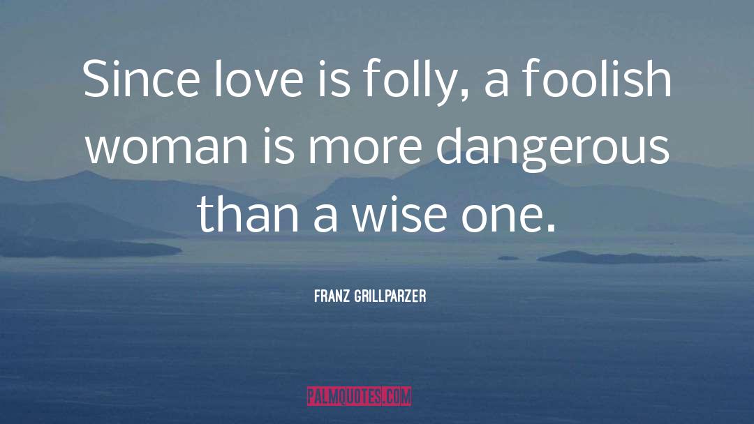 A Foolish Woman quotes by Franz Grillparzer