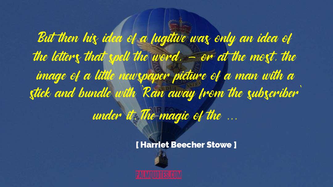 A Fugitive quotes by Harriet Beecher Stowe