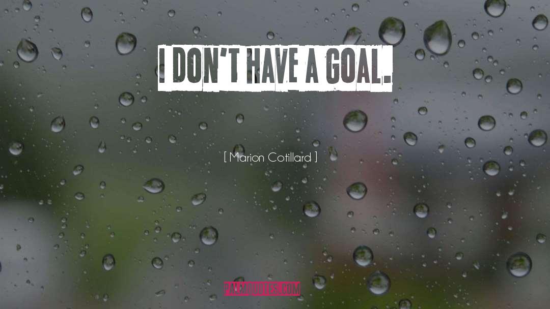 A Goal quotes by Marion Cotillard