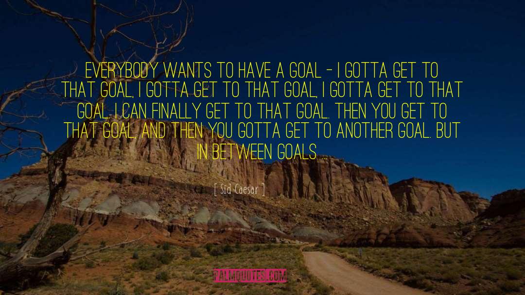 A Goal quotes by Sid Caesar