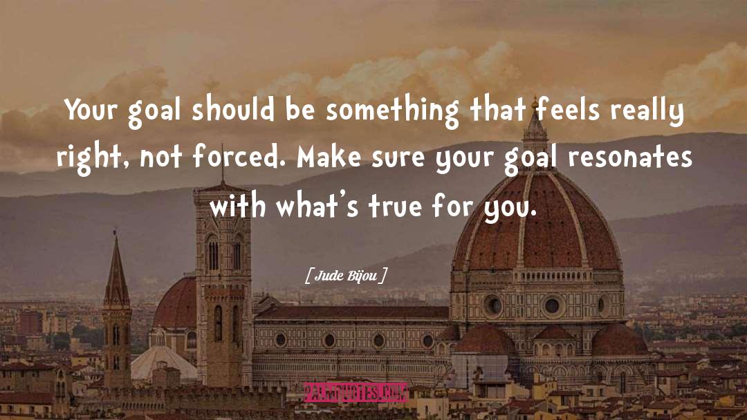 A Goal Should Make You Excited quotes by Jude Bijou