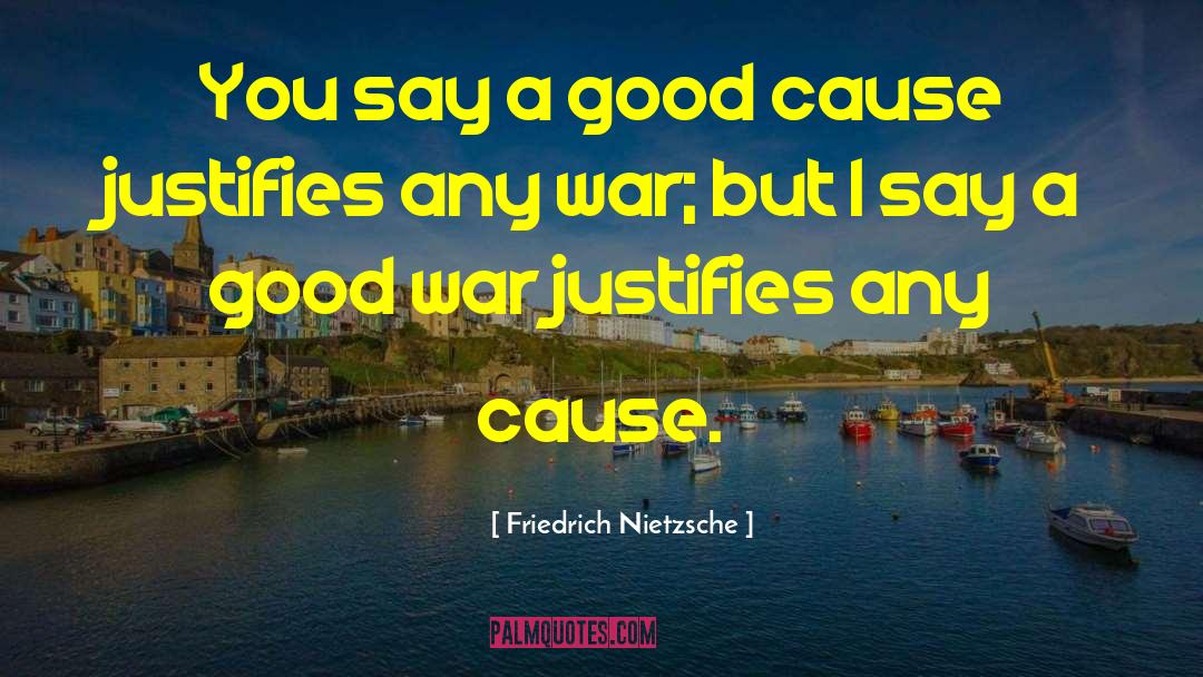 A Good Cause quotes by Friedrich Nietzsche