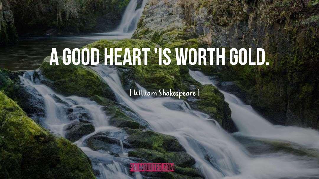 A Good Heart quotes by William Shakespeare