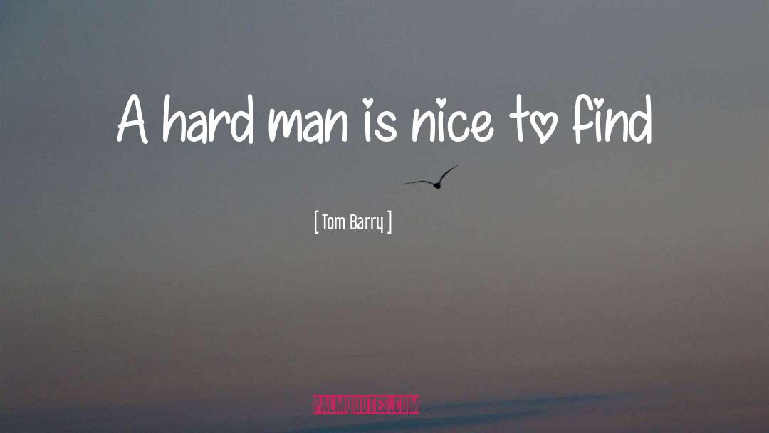A Good Man Is Hard To Find quotes by Tom Barry