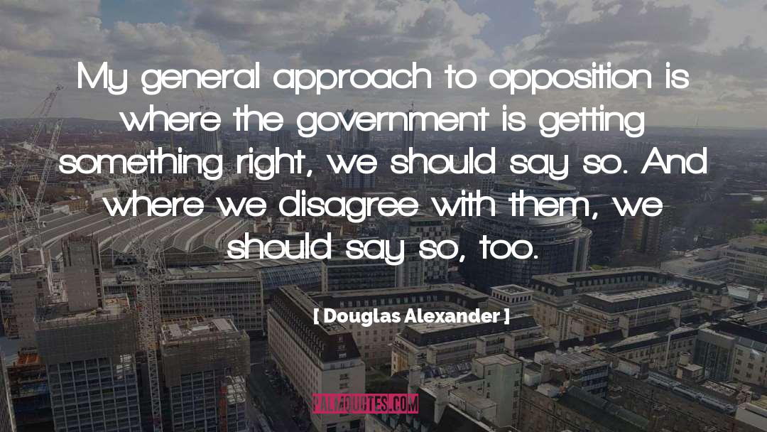 A Government Without Opposition quotes by Douglas Alexander