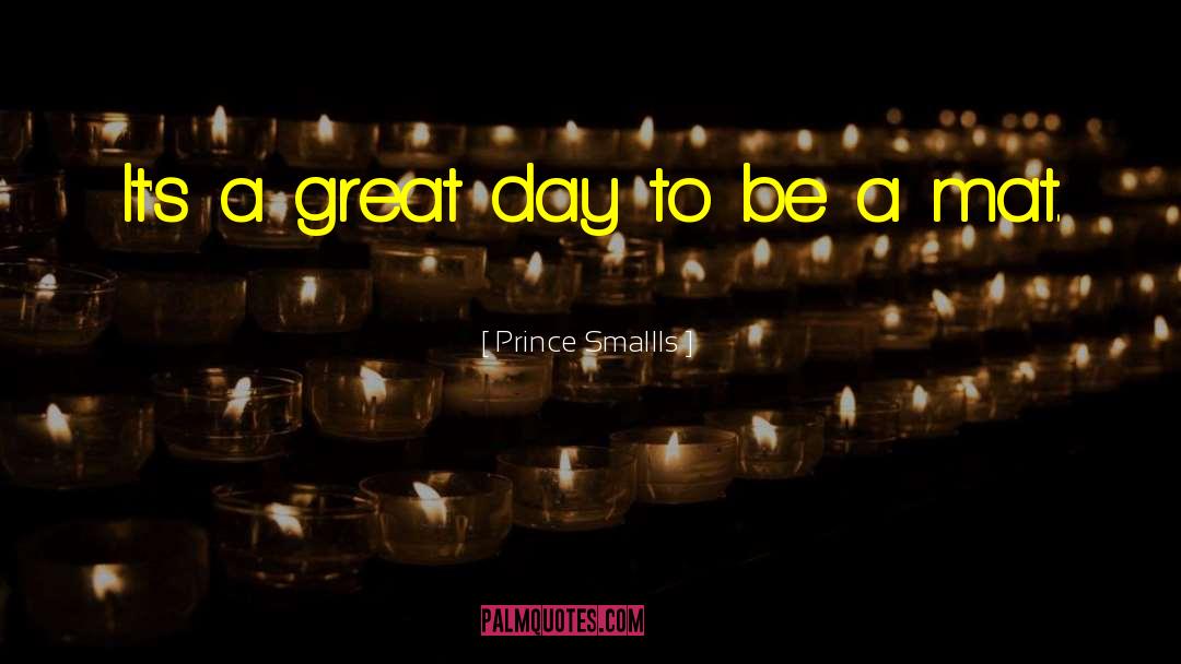 A Great Day quotes by Prince Smallls