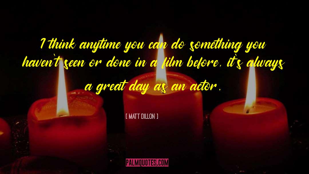 A Great Day quotes by Matt Dillon