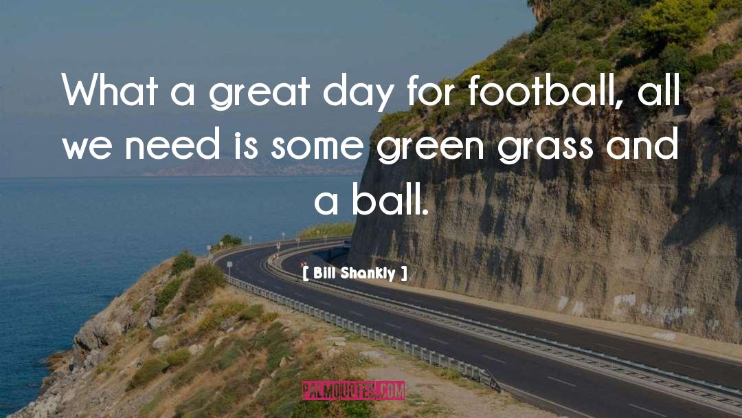 A Great Day quotes by Bill Shankly