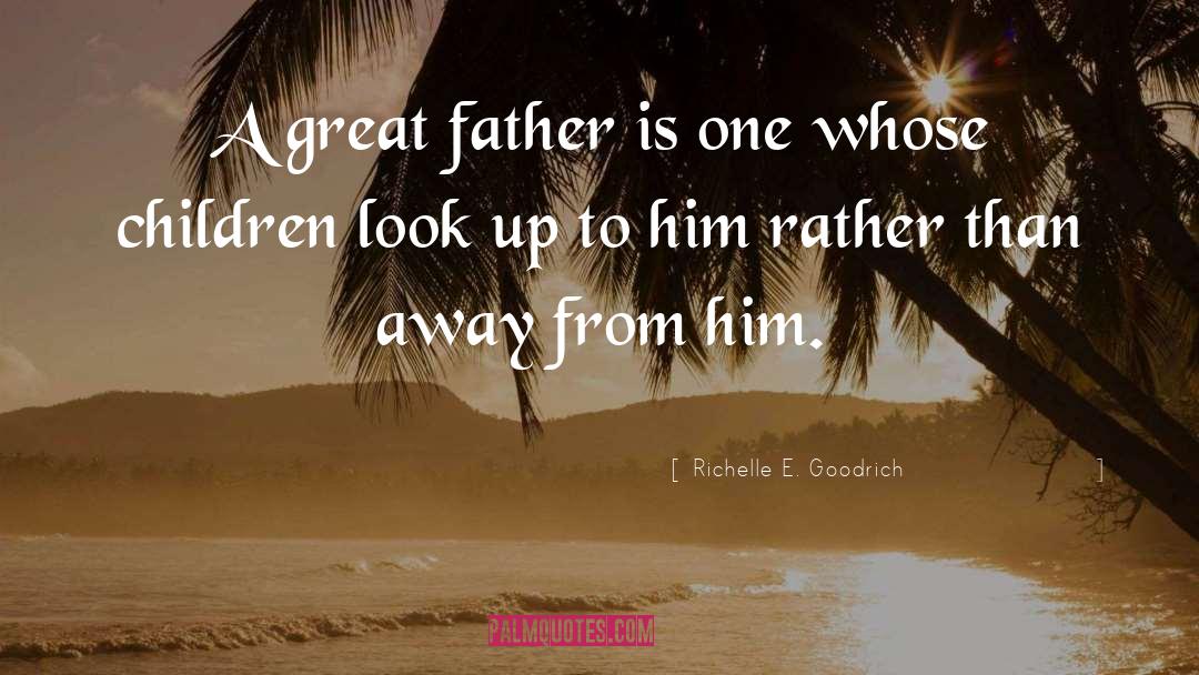 A Great Father quotes by Richelle E. Goodrich