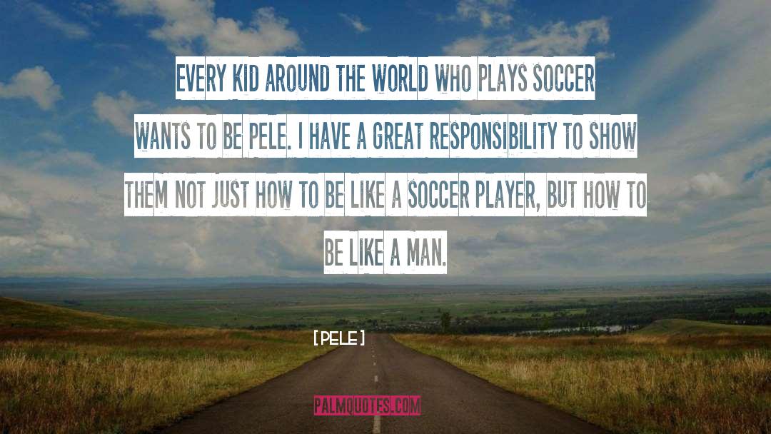 A Great Responsibility quotes by Pele