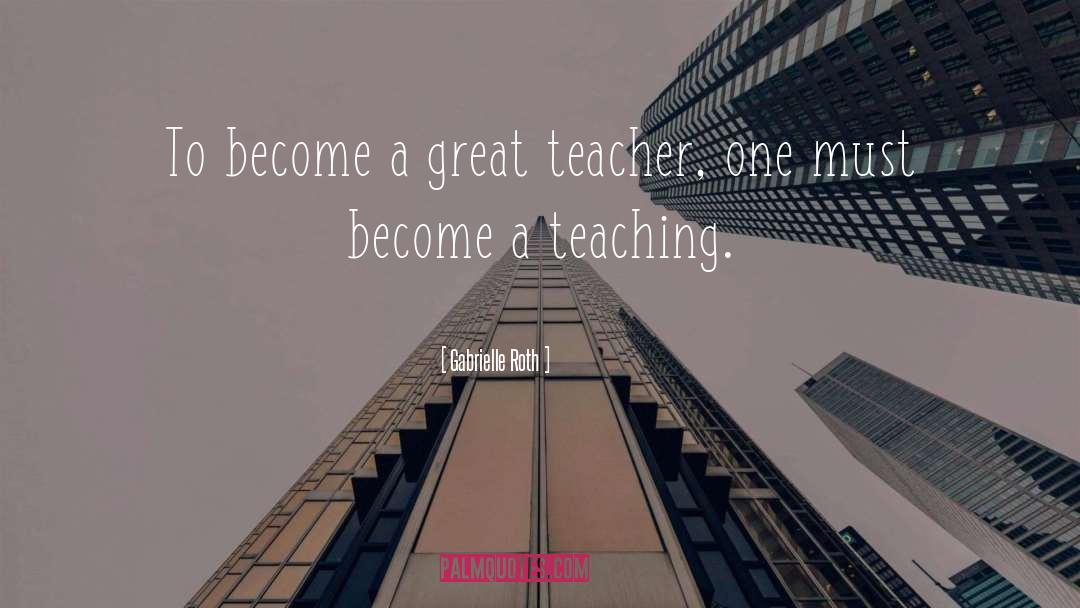 A Great Teacher quotes by Gabrielle Roth